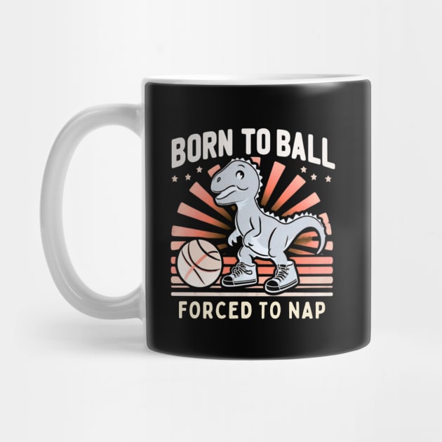 Born to Ball, Forced to Nap – Funny Dinosaur Basketball Design by Ben's Store 1
